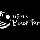 LIFE IS A BEACH PARTY